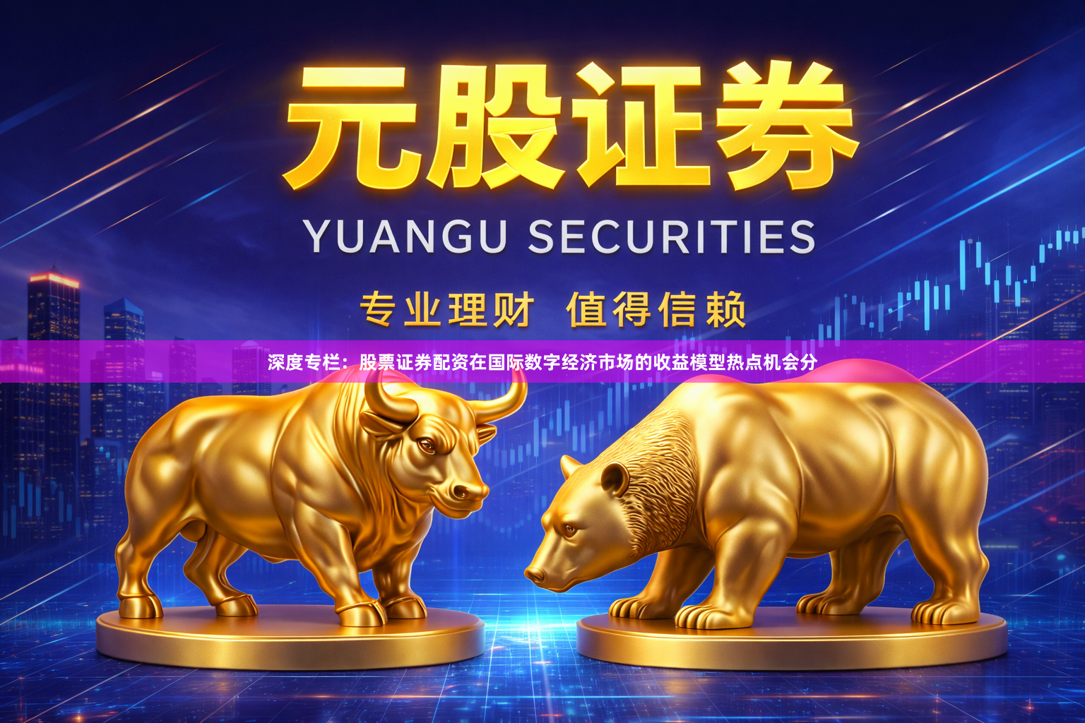 深度专栏：股票证券配资在国际数字经济市场的收益模型热点机会分